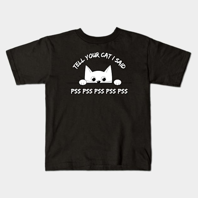 Tell Your Cat I Said PsPs - Funny Kitten Kids T-Shirt by EvolvedandLovingIt